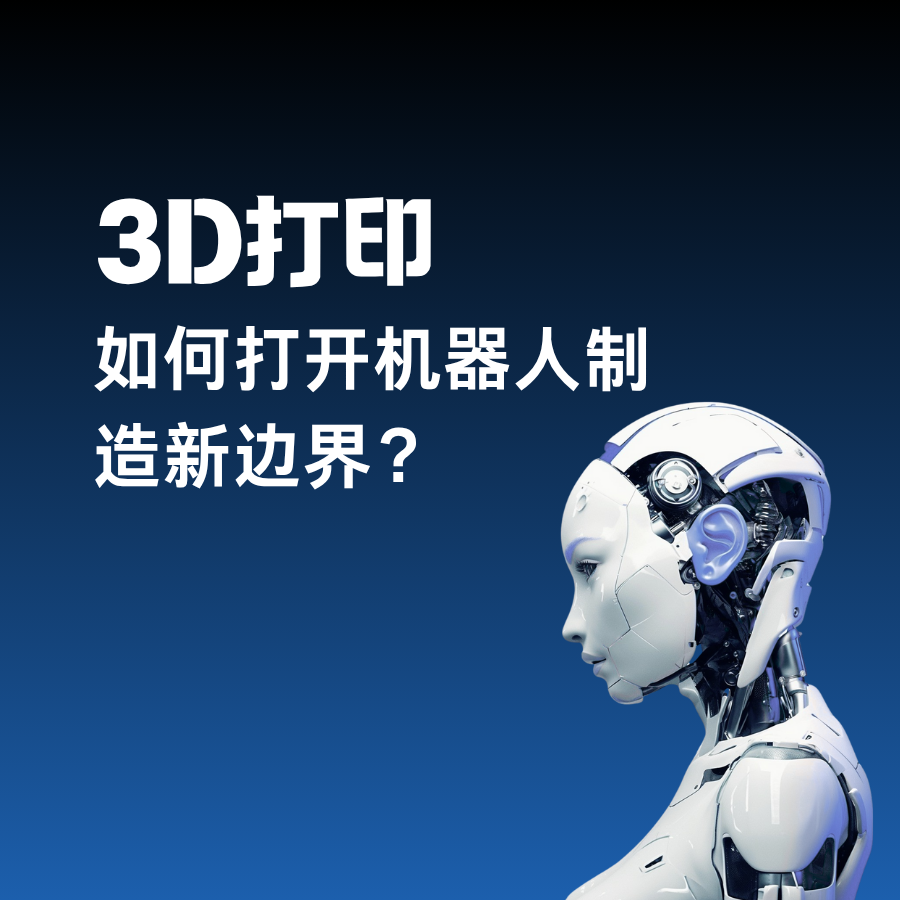 从机械臂到灵巧手：3D打印如何打开机器人制造新边界？  